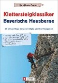 Klettersteigklassiker Bayerische Hausberge - Heinrich Bauregger, Sascha Hoch