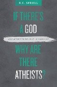 If There's a God Why Are There Atheists? - R C Sproul