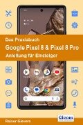 Das Praxisbuch Google Pixel 8 & Pixel 8 Pro - Anleitung für Einsteiger - Rainer Gievers