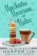 Macchiatos, Macarons, and Malice (A Cape Bay Cafe Mystery, #9) - Harper Lin
