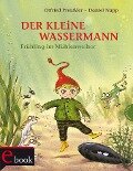 Der kleine Wassermann: Frühling im Mühlenweiher - Otfried Preußler, Regine Stigloher