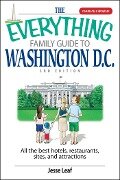 The Everything Family Guide To Washington D.C. - Jesse Leaf