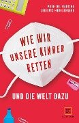 Cover-Bild zum Titel 'Wie wir unsere Kinder retten - und die Welt dazu' von 'Martina Leibovici-Mühlberger'