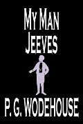 My Man Jeeves by P. G. Wodehouse, Fiction, Literary, Humorous - P. G. Wodehouse