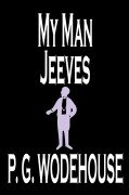 Cover-Bild zum Titel 'My Man Jeeves by P. G. Wodehouse, Fiction, Literary, Humorous' von 'P. G. Wodehouse'