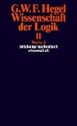 Wissenschaft der Logik II. Erster Teil. Die objektive Logik. Zweites Buch. Zweiter Teil. Die subjektive Logik - Georg Wilhelm Friedrich Hegel