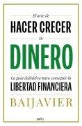 Cover-Bild zum Titel 'El Arte de Hacer Crecer Tu Dinero: La Guía Definitiva Para Conseguir La Libertad Financiera / The Art of Growing Your Money: The Ultimate Guide' von 'Baijavier'