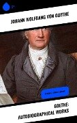 Goethe: Autobiographical Works - Johann Wolfgang von Goethe