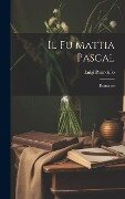 Il fu Mattia Pascal: Romanzo - Luigi Pirandello