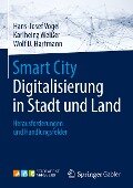 Smart City: Digitalisierung in Stadt und Land - Hans-Josef Vogel, Wolf D. Hartmann, Karlheinz Weißer
