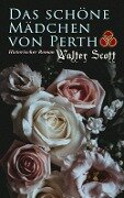 Das schöne Mädchen von Perth: Historischer Roman - Walter Scott