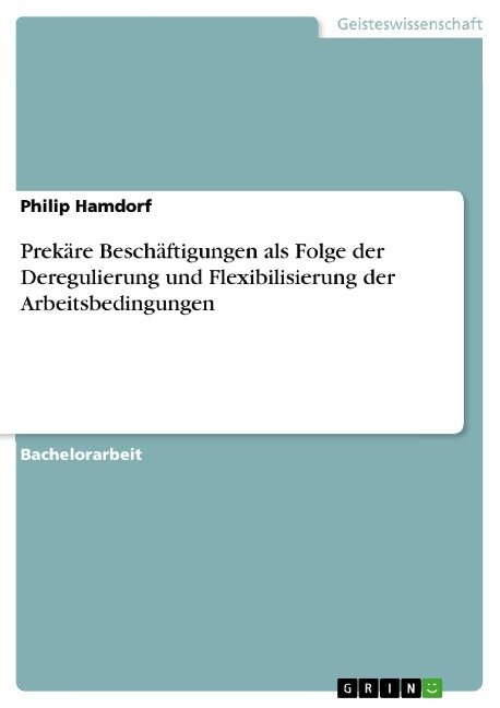 Prekäre Beschäftigungen als Folge der Deregulierung und Flexibilisierung der Arbeitsbedingungen - Philip Hamdorf