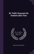M. Tullii Ciceronis De Oratore Libri Tres - Marcus Tullius Cicero