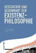 Geschichte und Gegenwart der Existenzphilosophie - 