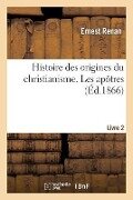 Histoire Des Origines Du Christianisme Livre 2. Les Apôtres - Ernest Renan