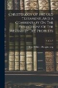 Christology Of The Old Testament, And A Commentary On The Predictions Of The Messiah By The Prophets; Volume 2 - Ernst Wilhelm Hengstenberg
