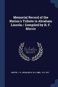 Memorial Record of the Nation's Tribute to Abraham Lincoln / Compiled by B. F. Morris - 