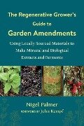 The Regenerative Grower's Guide to Garden Amendments - Nigel Palmer