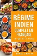 Régime indien complet En français/ Full Indian Diet In French: Meilleures recettes indiennes délicieuses - Charlie Mason