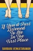 Cover-Bild zum Titel 'If You'd Just Listened To Me In The First Place...' von 'Barbara Venkataraman'