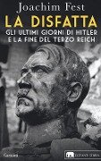 Cover-Bild zum Titel 'La disfatta. Gli ultimi giorni di Hitler e la fine del Terzo Reich' von 'Joachim C. Fest'