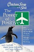 Chicken Soup for the Soul: The Power of Positive - Jack Canfield, Mark Victor Hansen, Amy Newmark