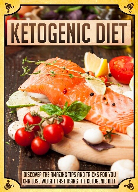 Ketogenic Diet Discover The Amazing Tips And Tricks For You To Lose Weight Fast Using The Ketogenic Diet - Old Natural Ways